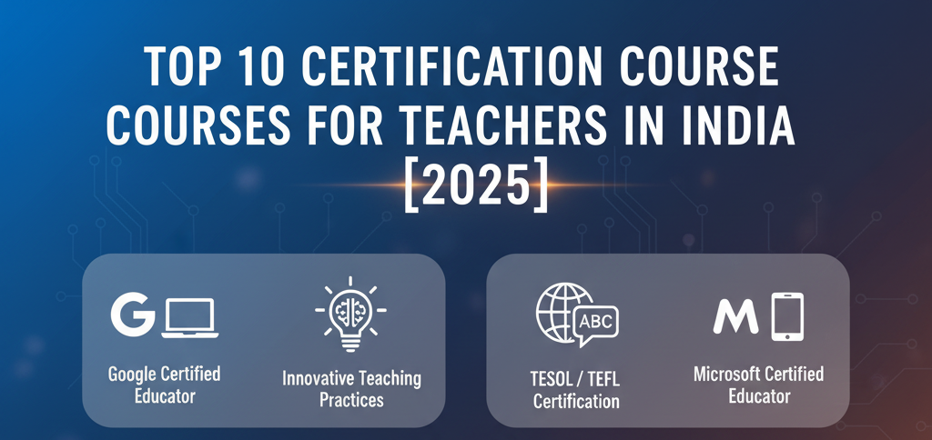 Top 10 Certification Courses for Teachers in India (2025)